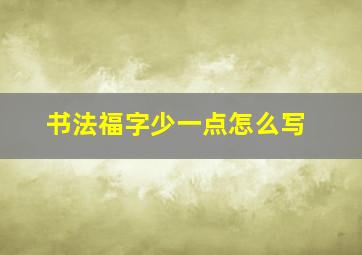 书法福字少一点怎么写