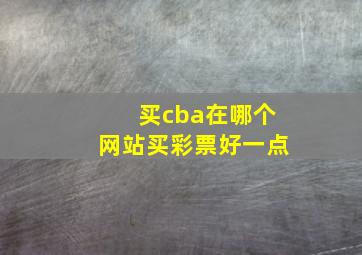 买cba在哪个网站买彩票好一点