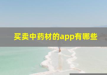 买卖中药材的app有哪些