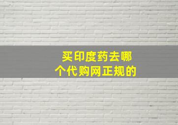 买印度药去哪个代购网正规的