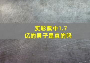 买彩票中1.7亿的男子是真的吗