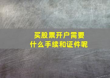 买股票开户需要什么手续和证件呢