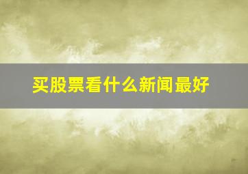 买股票看什么新闻最好