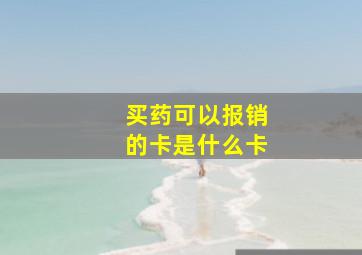 买药可以报销的卡是什么卡