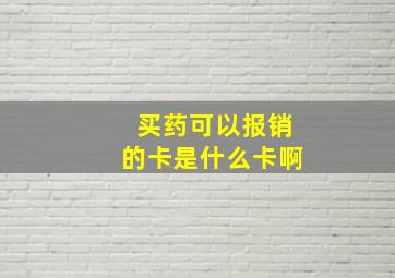 买药可以报销的卡是什么卡啊