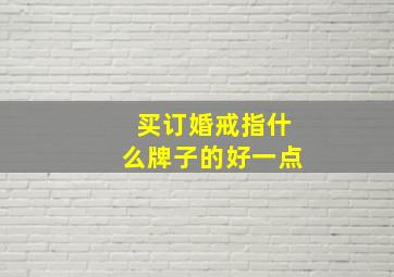 买订婚戒指什么牌子的好一点