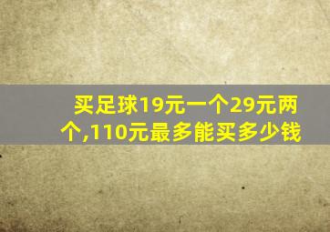 买足球19元一个29元两个,110元最多能买多少钱