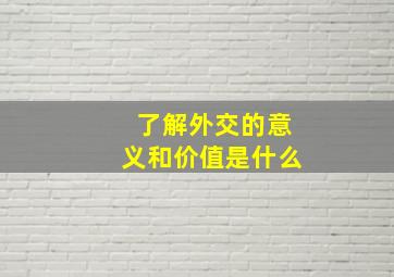 了解外交的意义和价值是什么