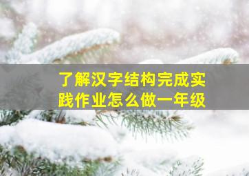 了解汉字结构完成实践作业怎么做一年级