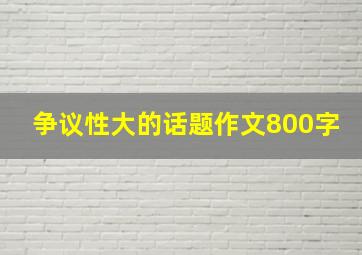 争议性大的话题作文800字