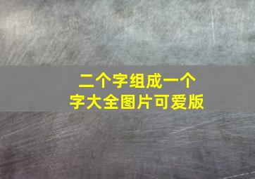 二个字组成一个字大全图片可爱版