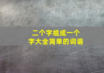 二个字组成一个字大全简单的词语