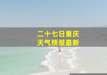 二十七日重庆天气预报最新