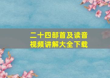 二十四部首及读音视频讲解大全下载