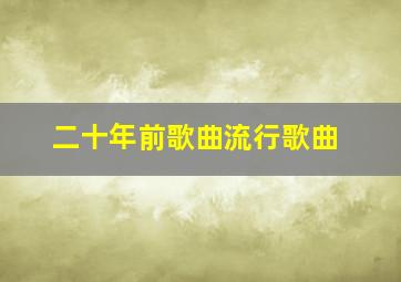 二十年前歌曲流行歌曲