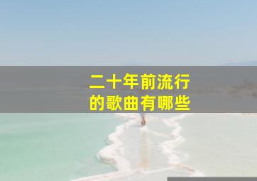 二十年前流行的歌曲有哪些