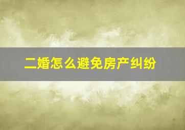 二婚怎么避免房产纠纷