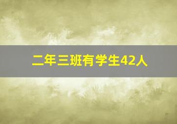 二年三班有学生42人