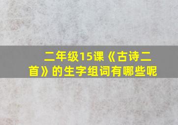 二年级15课《古诗二首》的生字组词有哪些呢