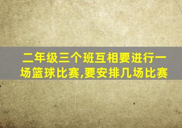 二年级三个班互相要进行一场篮球比赛,要安排几场比赛