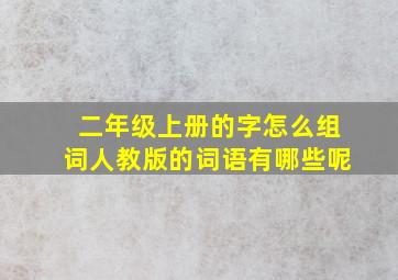 二年级上册的字怎么组词人教版的词语有哪些呢