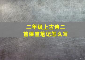 二年级上古诗二首课堂笔记怎么写