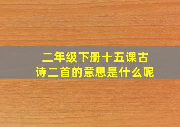 二年级下册十五课古诗二首的意思是什么呢