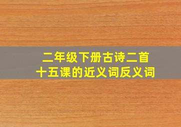 二年级下册古诗二首十五课的近义词反义词