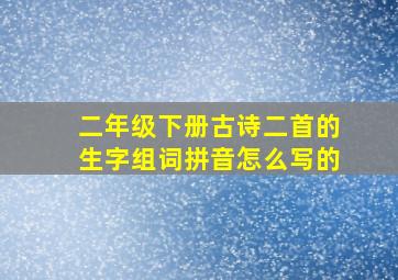 二年级下册古诗二首的生字组词拼音怎么写的