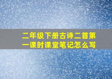 二年级下册古诗二首第一课时课堂笔记怎么写