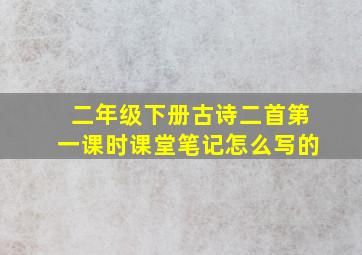 二年级下册古诗二首第一课时课堂笔记怎么写的