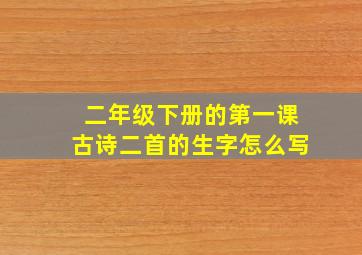 二年级下册的第一课古诗二首的生字怎么写