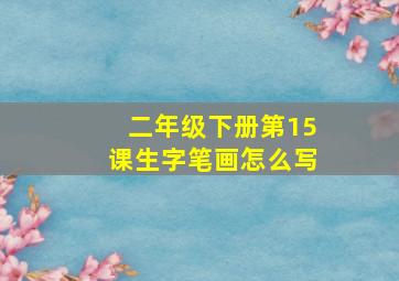 二年级下册第15课生字笔画怎么写