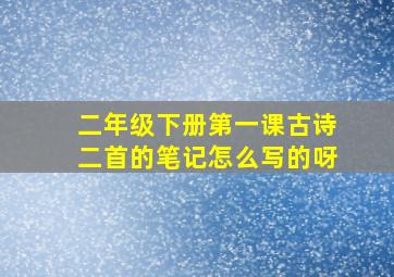 二年级下册第一课古诗二首的笔记怎么写的呀