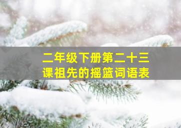 二年级下册第二十三课祖先的摇篮词语表