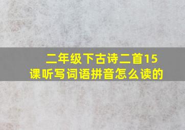 二年级下古诗二首15课听写词语拼音怎么读的