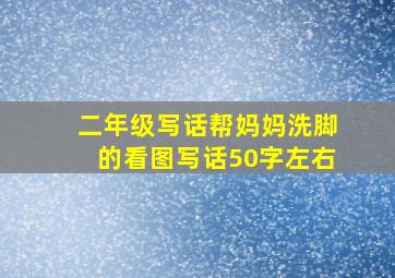 二年级写话帮妈妈洗脚的看图写话50字左右