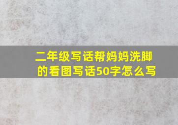 二年级写话帮妈妈洗脚的看图写话50字怎么写