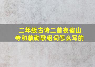 二年级古诗二首夜宿山寺和敕勒歌组词怎么写的