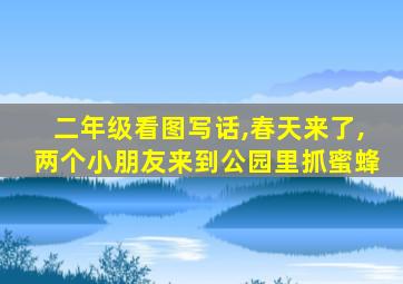 二年级看图写话,春天来了,两个小朋友来到公园里抓蜜蜂