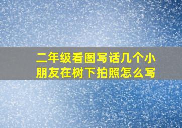 二年级看图写话几个小朋友在树下拍照怎么写