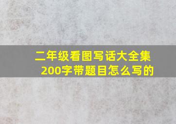 二年级看图写话大全集200字带题目怎么写的