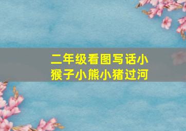 二年级看图写话小猴子小熊小猪过河