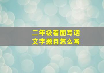 二年级看图写话文字题目怎么写