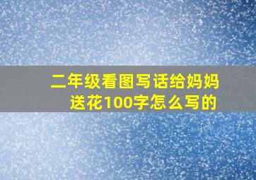 二年级看图写话给妈妈送花100字怎么写的