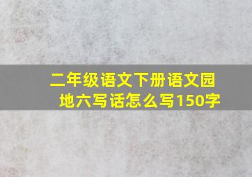 二年级语文下册语文园地六写话怎么写150字