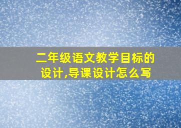 二年级语文教学目标的设计,导课设计怎么写