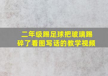 二年级踢足球把玻璃踢碎了看图写话的教学视频