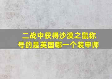 二战中获得沙漠之鼠称号的是英国哪一个装甲师