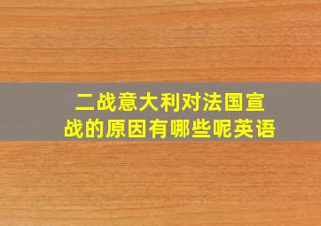 二战意大利对法国宣战的原因有哪些呢英语